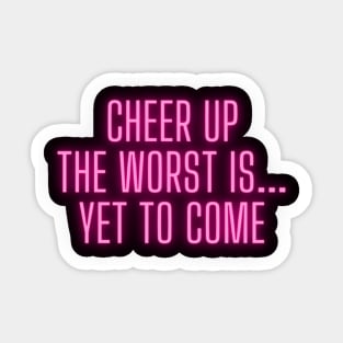 Cheer Up The Worst Is Yet To Come Sticker